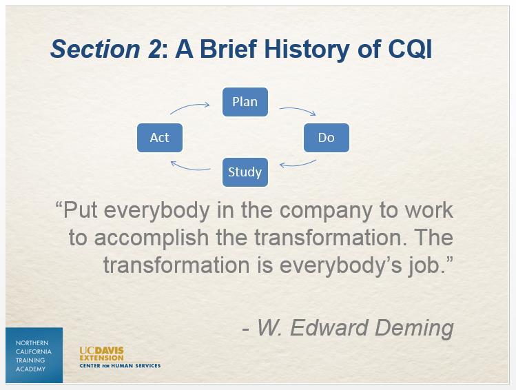 Slide 8 W. Edward Deming is also credited with articulating the time-tested stages of the CQI process Plan-Do- Study-Act which we ll explore shortly.
