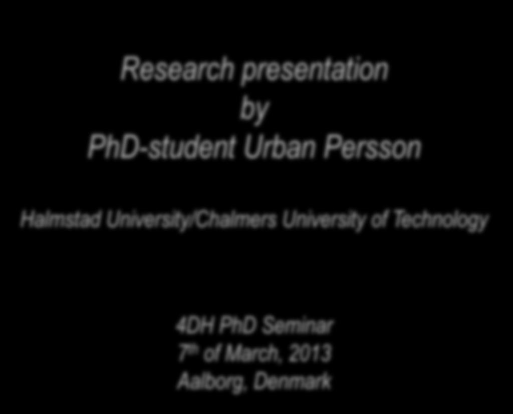 4DH PhD Seminar 7 th of March, 2013 Aalborg, Denmark