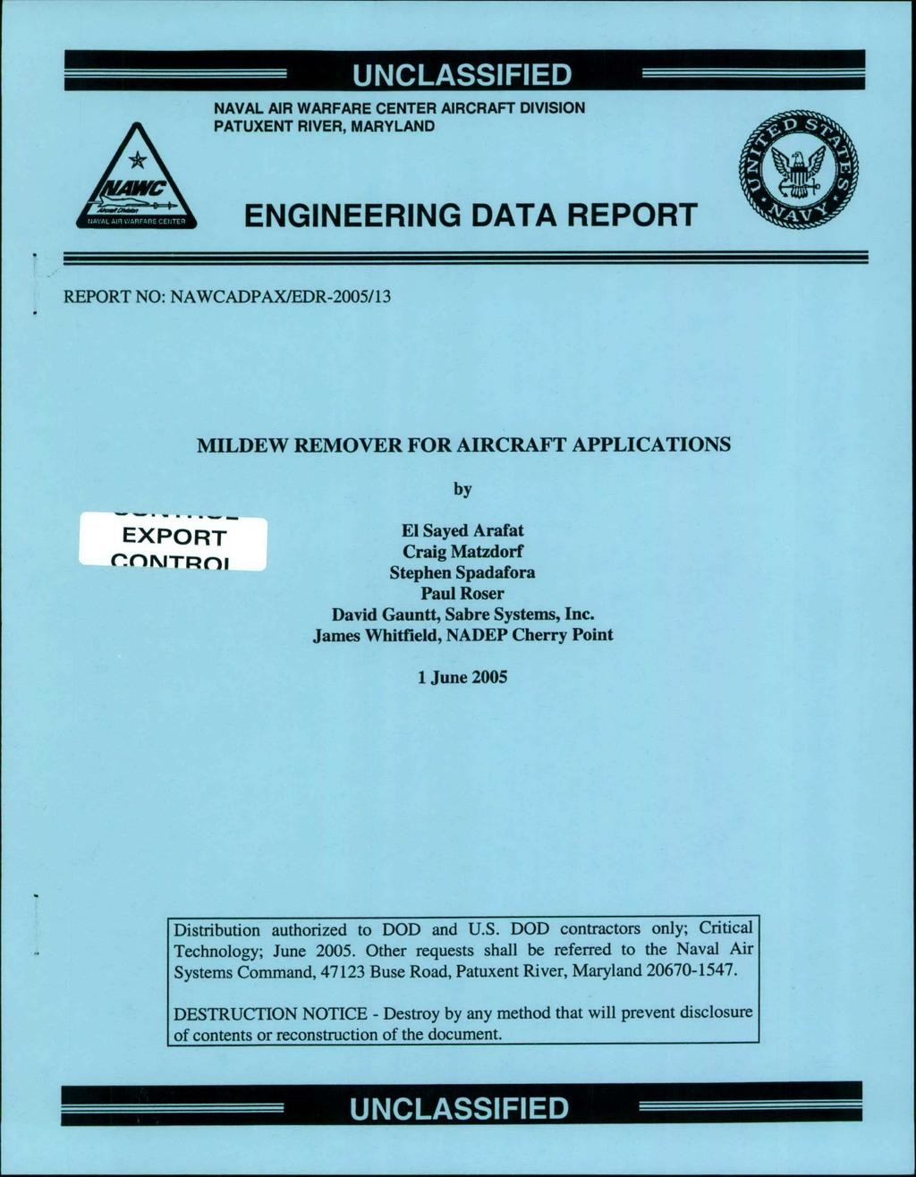 NAVAL AIR WARFARE CENTER AIRCRAFT DIVISION ~ PATUXENT RIVER, MARYLAND ENGINEERING DATA REPORT REPORT NO: NAWCADPAX/EDR-2005/13 MILDEW REMOVER FOR AIRCRAFT APPLICATIONS by EXPORT N TROr) I El