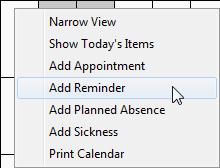 Reminders To add a reminder to a staff diary choose the staff member in the sidebar and right click on the calendar day concerned. Choose Add Reminder from the pop-up menu.