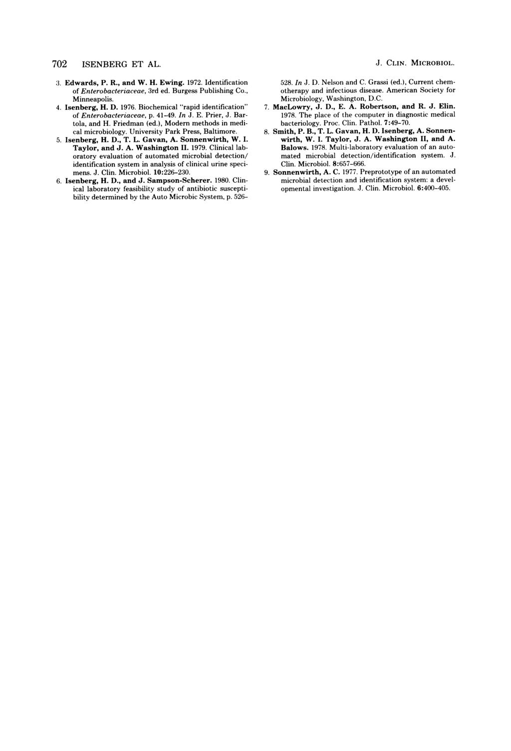 70 ISENBERG ET AL. 3. Edwards, P. R., and W. H. Ewing. 197. Identification of Enterobacteriaceae, 3rd ed. Burgess Publishing Co., Minneapolis. 4. Isenberg, H. D. 1976.