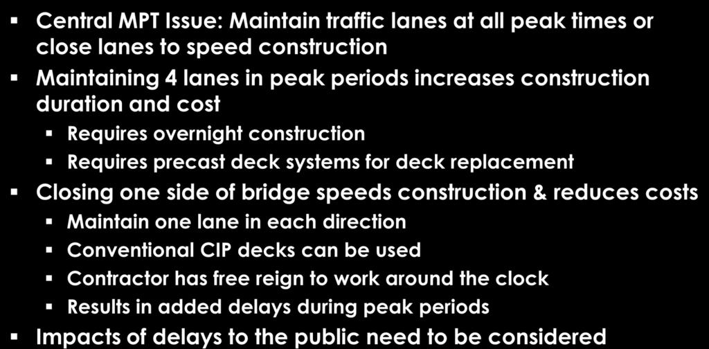 Maintenance and Protection of Traffic (MPT) during Deck Rehab Central MPT Issue: Maintain traffic lanes at all peak times or close lanes to speed construction Maintaining 4 lanes in peak periods