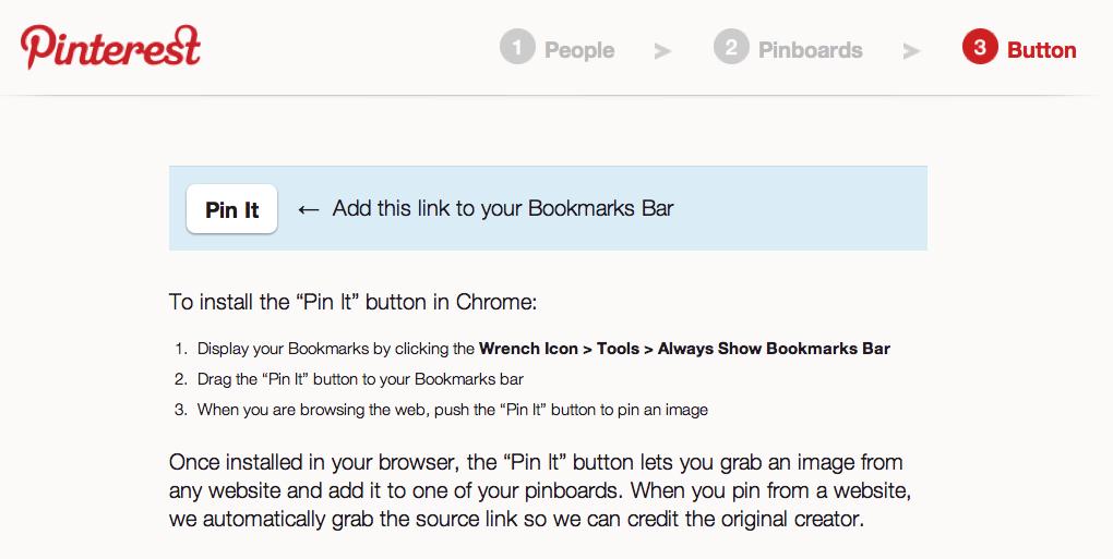 On the final screen, you ll be encouraged to add a Pin It button to your browser s bookmarks bar. This screen also has instructions on how to do it.