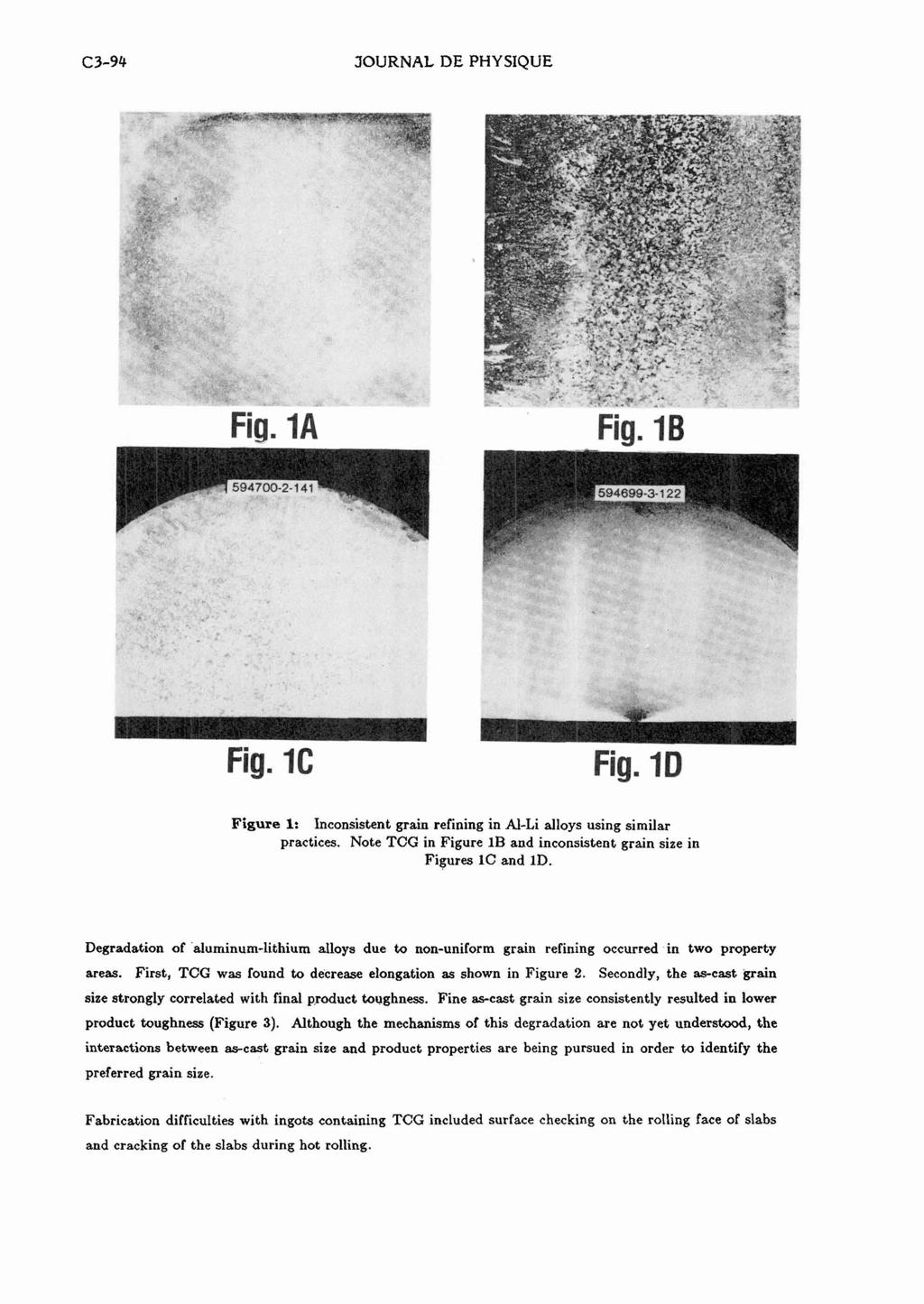 C3-94 JOURNAL DE PHYSIQUE Fig. 1A Fia. 1B c Fig. 1C Fig. ID Figure 1: Inconsistent grain refining in AI-Li alloys using similar practices.
