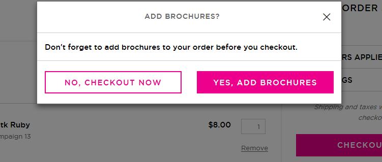 Adding Brochures When you click the Checkout Orders button, you ll be reminded to add Brochures to your