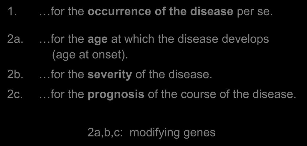 Genetic factors exist 1. for the occurrence of the disease per se. 2a.