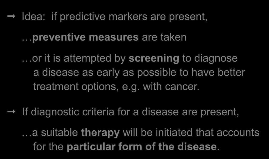 Options for action Idea: if predictive markers are present, preventive measures are taken or it is attempted by screening to diagnose a disease as early as possible to have