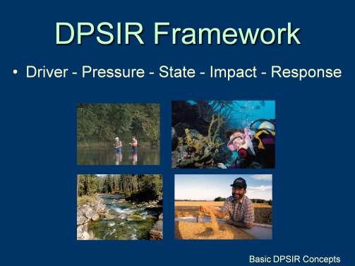 DPSIR Overview - DPSIR Framework The Driver-Pressure-State-Impact-Response (DPSIR) scheme is a flexible framework that can be used to assist decision-makers in many steps of the decision process.