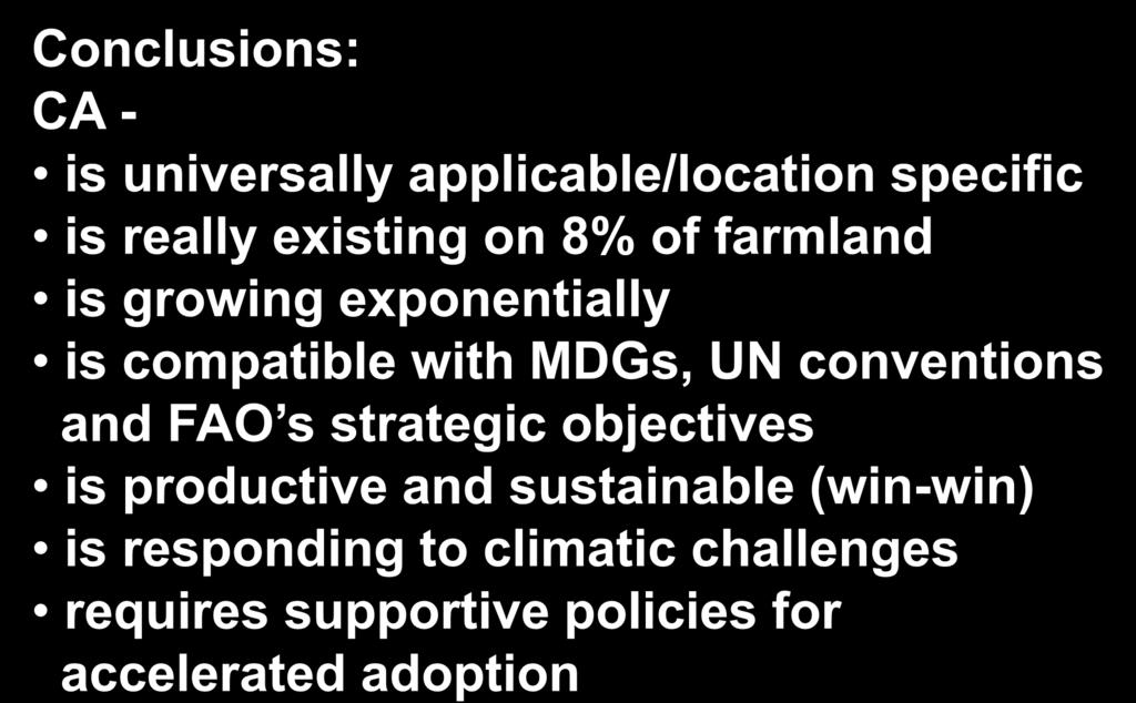 conclusions Conclusions: CA - is universally applicable/location specific is really existing on 8% of farmland is growing exponentially is compatible with MDGs, UN