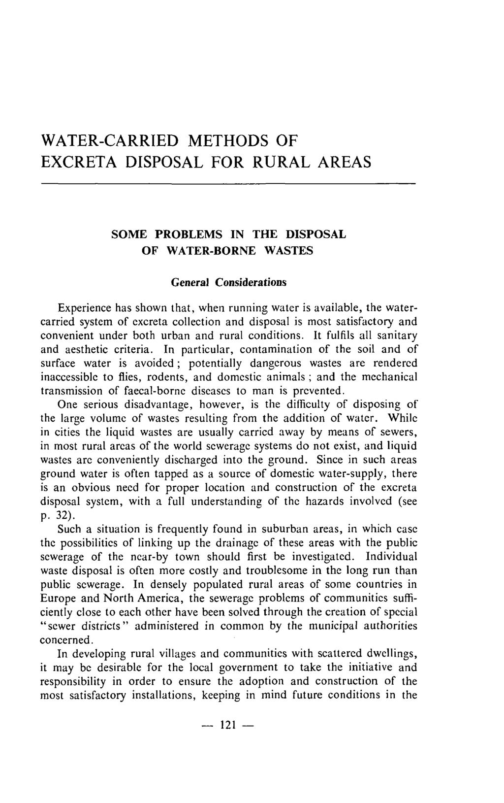 WATER-CARRIED METHODS OF EXCRETA DISPOSAL FOR RURAL AREAS SOME PROBLEMS IN THE DISPOSAL OF WATER-BORNE WASTES General Considerations Experience has shown that, when running water is available, the