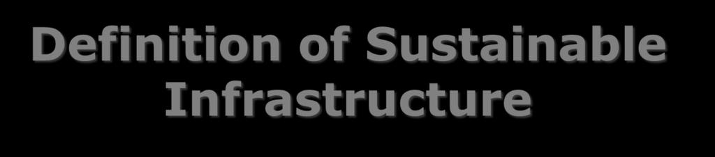 Definition of Sustainable Infrastructure Sustainable infrastructure refers to the designing, building, and operating of these structural elements in ways that do not diminish the social, economic and