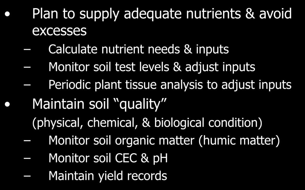 Fertility management recomendations Plan to supply adequate nutrients & avoid excesses Calculate nutrient needs & inputs Monitor soil test levels & adjust inputs Periodic plant