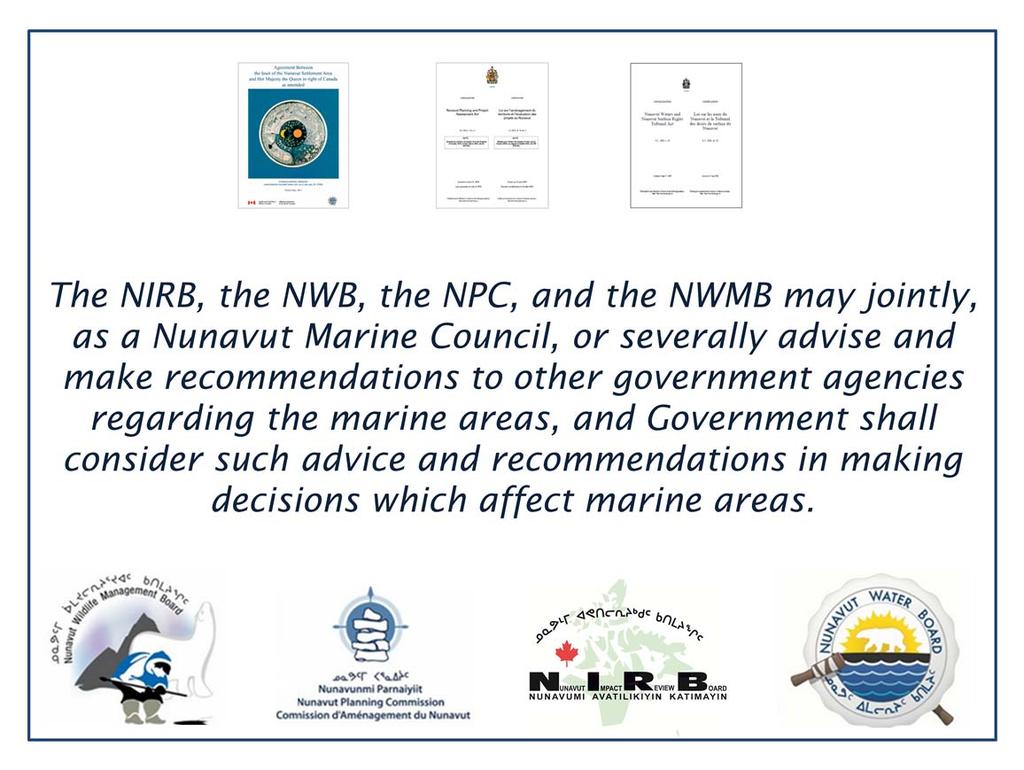 In addition to the individual mandates of the Nunavut institutions of public government, there is an ability for each organization to independently advise Government directly on marine management