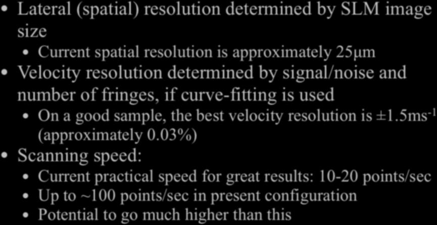 SRAS capabilities Lateral (spatial) resolution determined by SLM image size Current spatial resolution is approximately 25µm Velocity resolution determined by signal/noise and number of fringes, if