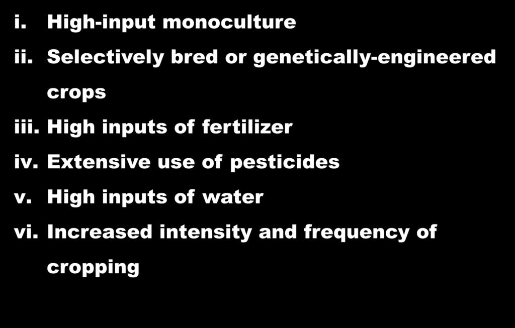 F. Green-Revolution Techniques i. High-input monoculture ii. Selectively bred or genetically-engineered crops iii.