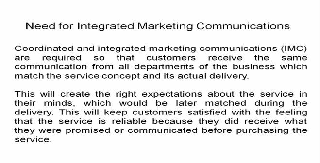 The need for integrated marketing communications, coordinated and integrated marketing communications are needed, so that customers receive the same communication from all departments of the business