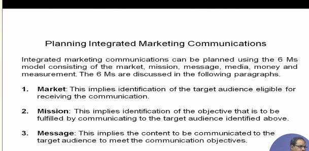 Planning integrated marketing communications, the integrated marketing communications can be planned, using the 6 ms model consisting of the market, mission, message, media, money and measurement.