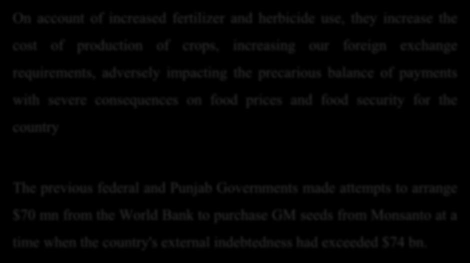 On account of increased fertilizer and herbicide use, they increase the cost of production of crops, increasing our foreign exchange requirements, adversely impacting the precarious balance of