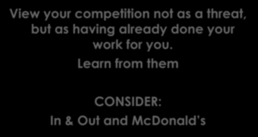 Competition View your competition not as a threat, but as having already