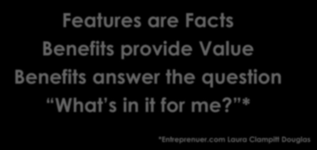 Product Features are Facts Benefits provide Value Benefits answer the