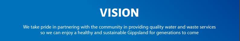 3 ABOUT GIPPSLAND WATER The incumbent will be expected to adhere to all Gippsland Water policies and procedures, and in doing so, demonstrate our organisational values.