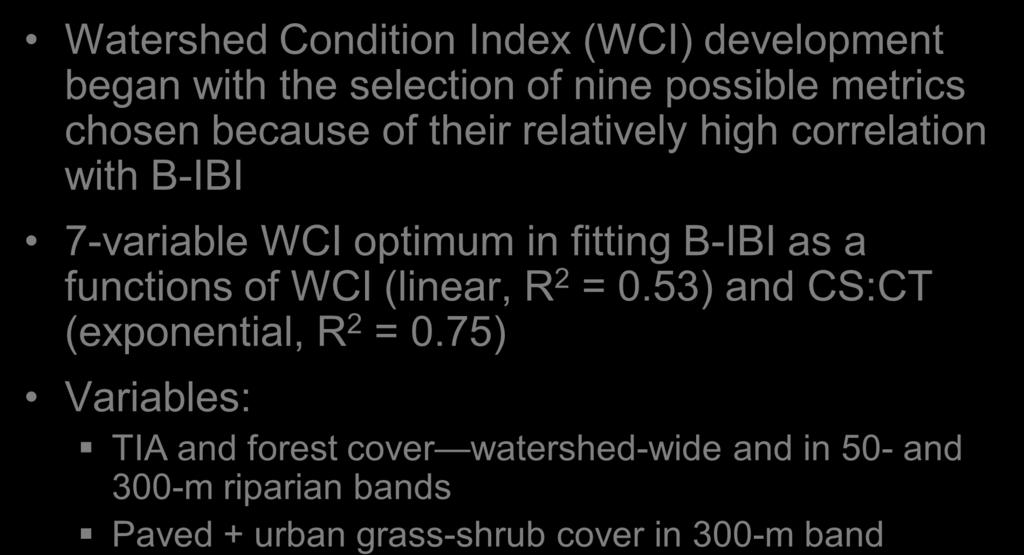 More Advanced Watershed Analysis Watershed Condition Index (WCI) development began with the selection of nine possible metrics chosen because of their relatively high correlation with B-IBI