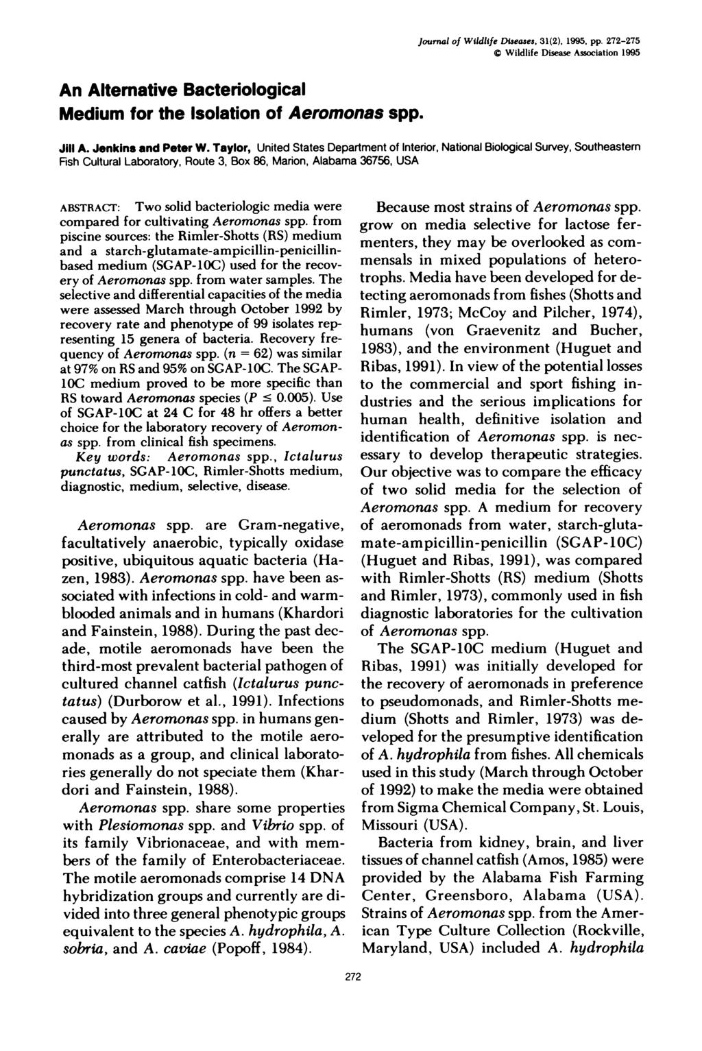 Journal of Wildlife Diseases, 31(2), 1995, pp. 272-275 Wildlife Disease Association 1995 An Alternative Bacteriological Medium for the Isolation of Aeromonas spp. Jill A. Jenkins and Peter W.