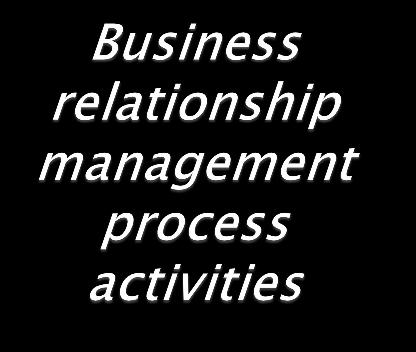 Coordinate appropriate response to customer requirements Coordinate marketing, selling and delivery activities provider* Business relationship management Customer IT strategy, policies, plans