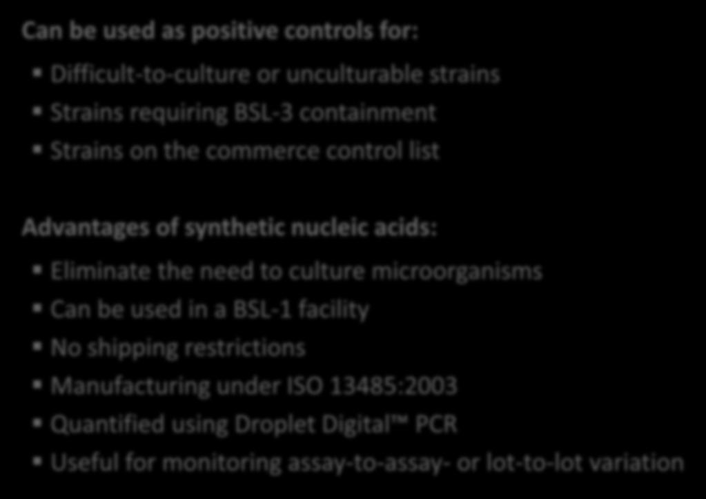 ATCC Synthetic Molecular Standards Can be used as positive controls for: Difficult-to-culture or unculturable strains Strains requiring BSL-3 containment Strains on the commerce control list