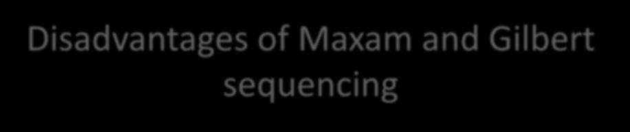 Disadvantages of Maxam and Gilbert sequencing The chemical reactions of the most of the protocols are slow and the use of hazardous chemicals requires special handling care.