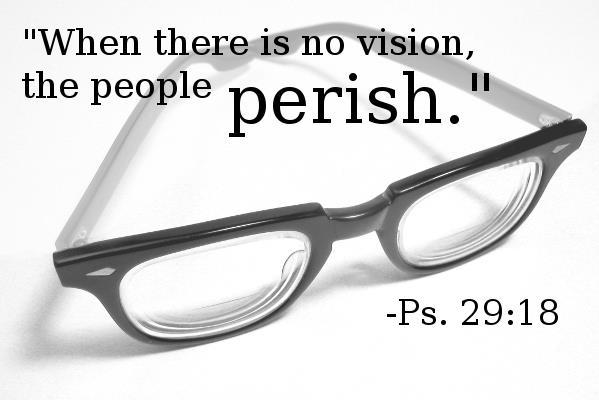 Without vision the people perish. A clear vision is really just a picture of how things would be if everything were running as planned.