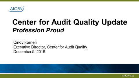 "Center for Audit Quality Update: Profession Proud" Cindy Fornelli Executive Director Center for Audit Quality December 5, 2016 AICPA Conference on Current SEC and PCAOB