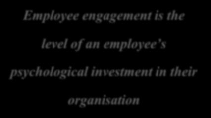 psychological investment in their organisation Engaged