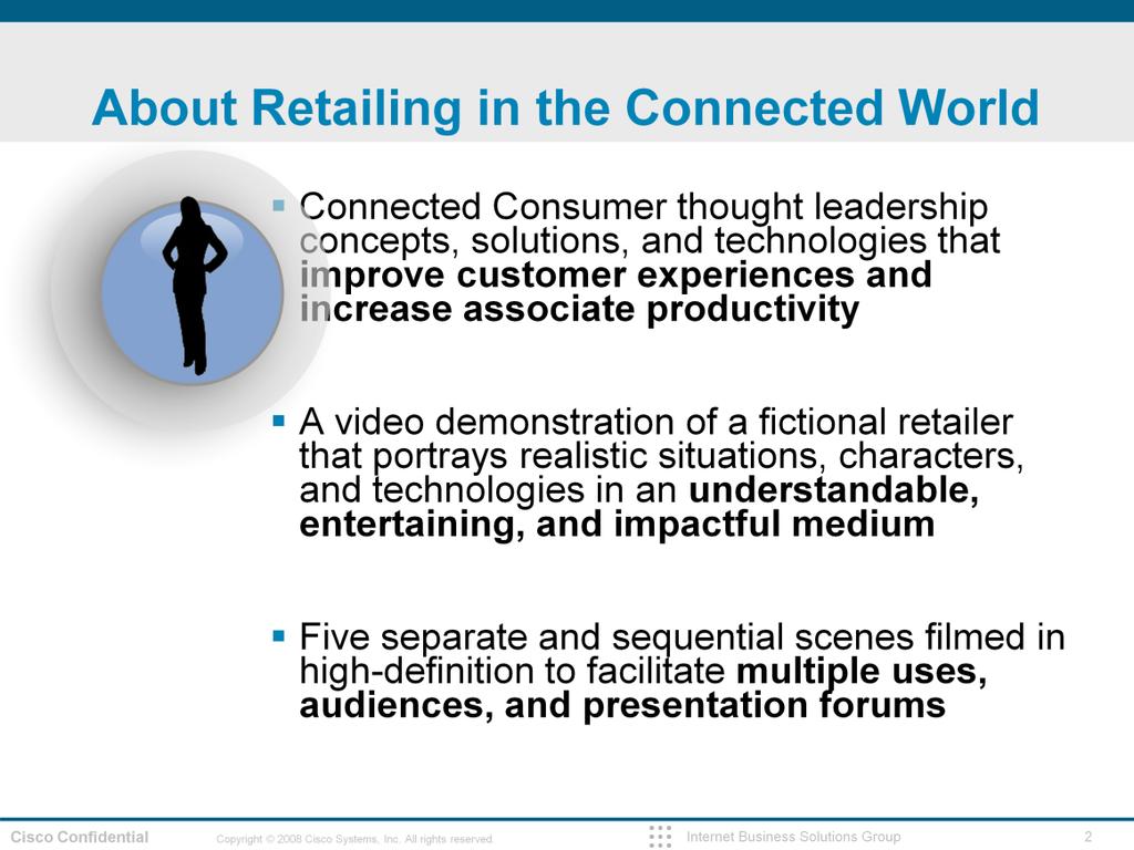 Connected Consumer: Retailing in the Connected World is a video designed to be used as part of a presentation and/or to facilitate discussion. It is not designed to be a standalone movie.