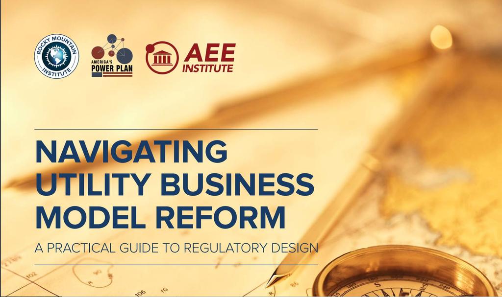 Roadmap for Utility Business Model Reform In November, AEE, RMI and America s Power Plan released this practical guide to