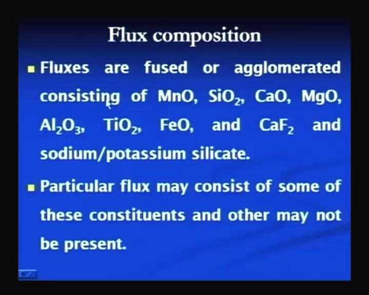 (Refer Slide Time: 30:41) The fluxes which are used in submerged arc welding process contains the number of constituents, and these fluxes are either