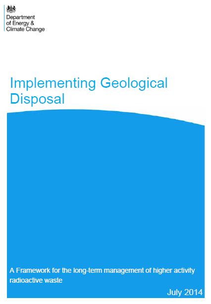 Implementing Geological Disposal Published July 2014 Sets out the UK Government s framework for disposal of higher activity radioactive waste Updates and replaces 2008 MRWS White Paper An