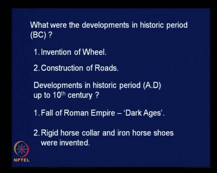 (Refer Slide Time: 04:08) Then, what were the developments in historic period B.C? The first important development was, as was mentioned by him; invention of the wheel.