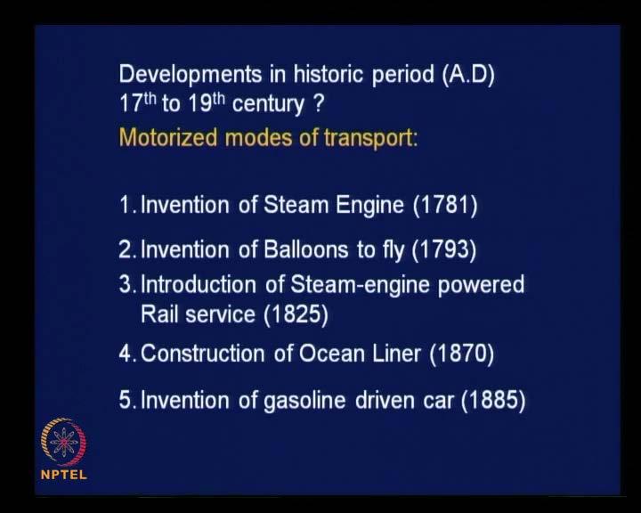 (Refer Slide Time: 08:25) Then, in respect of motorized modes of transportation during the same period of 17th to 19th century, there were several inventions; starting from the invention of steam