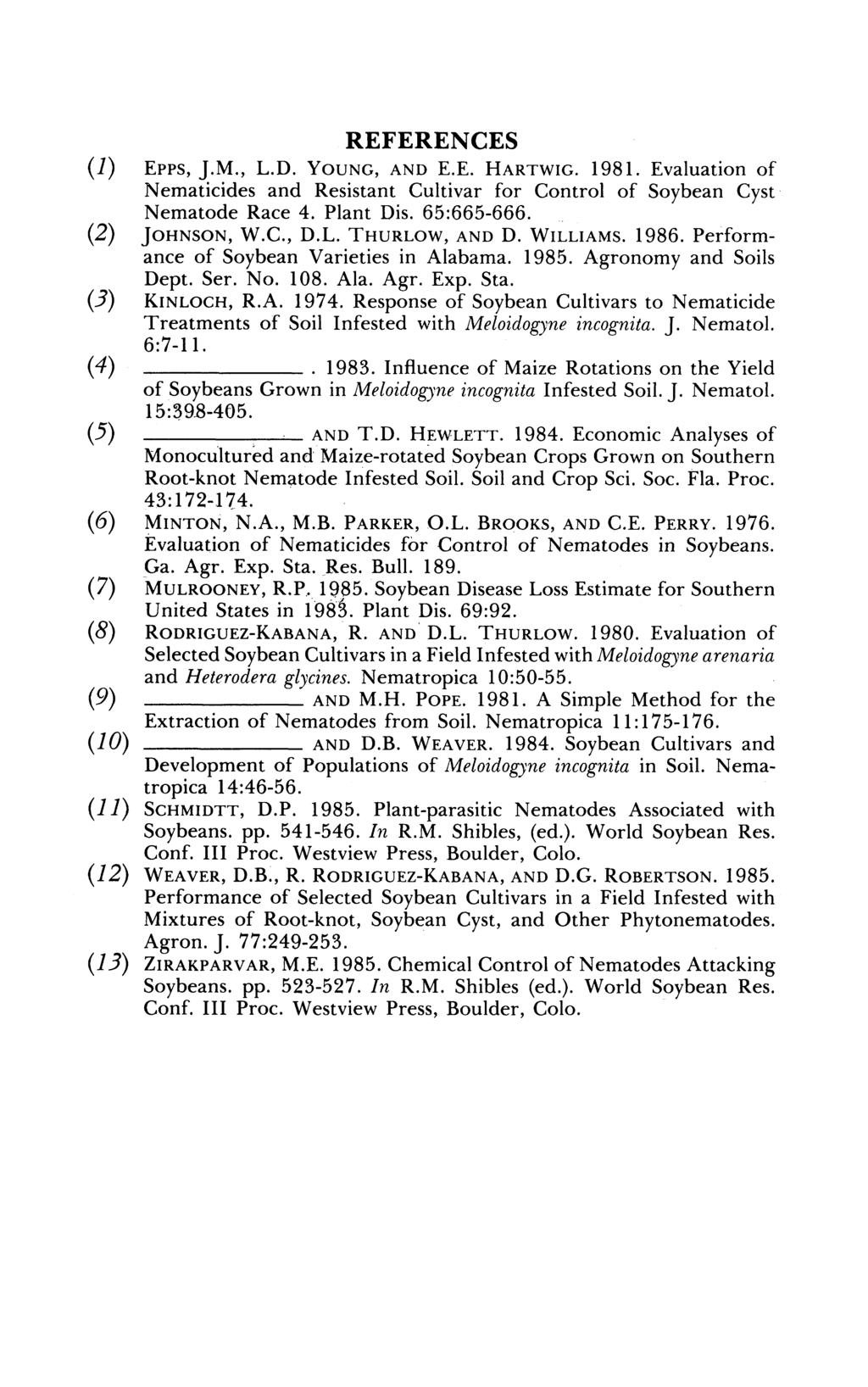 REFERENCES (1) Epps, J.M., L.D. YOUNG, AND E.E. HARTWIG. 1981. Evaluation of Nematicides and Resistant Cultivar for Control of Soybean Cyst (2) Nematode Race 4. Plant Dis. 65:665-666. JOHNSON, W.C., D.