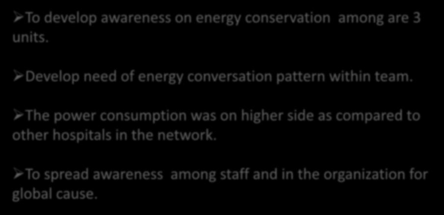 Why did we choose this project : To develop awareness on energy conservation among are 3 units. Develop need of energy conversation pattern within team.