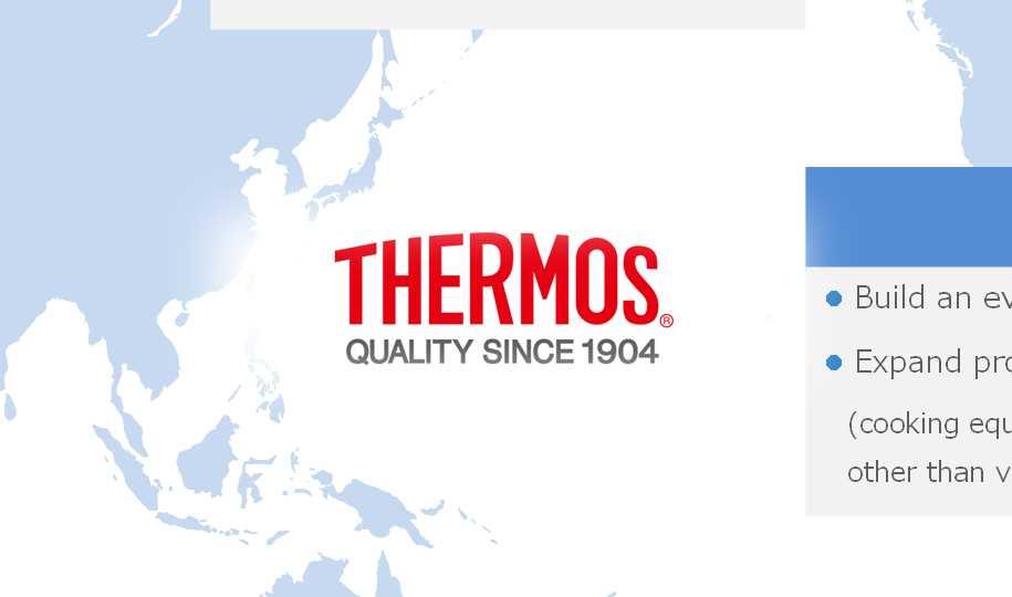 Global expansion of the Thermos business Enhance the brand value of Thermos through regional strategies, with the aim of increasing market share based on regional sales (sales volume) around the