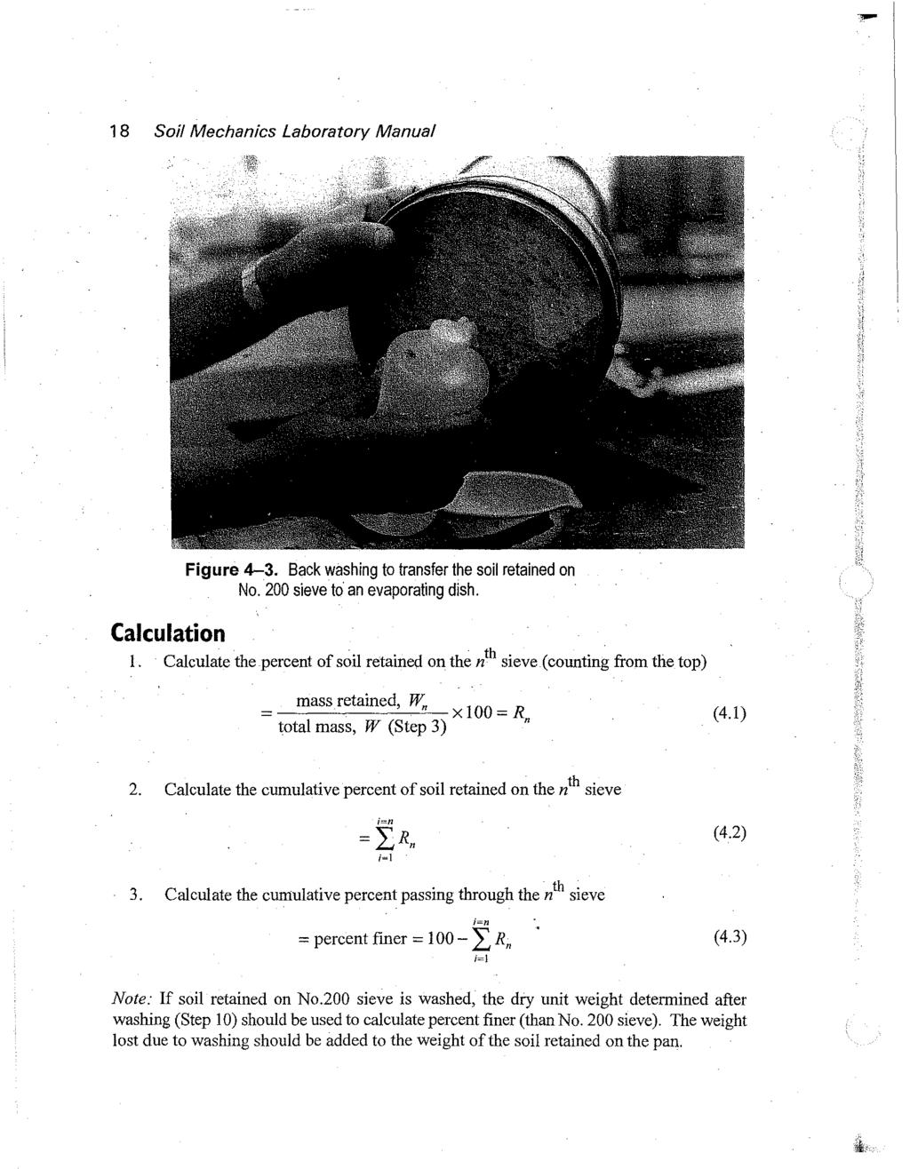 1 8 Soil Mechanics Laboratory Manual i--~ Figure 4-3. Back washing to transfer the soil retained on No. 200 sieve to an evaporating dish. Calculation 1.