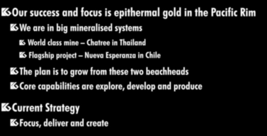 A renewal and re-focus New CEO Back to basics approach Our success and focus is epithermal gold