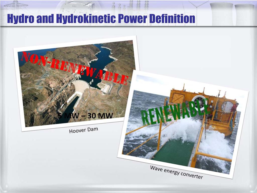 Both hydropower and hydrokinetic power describe electricity derived by converting the kinetic or potential energy of water into electricity.