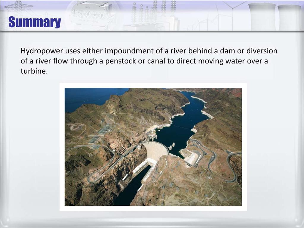 Hydropower uses either impoundment of a river behind a dam or diversion of a