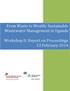 From Waste to Wealth: Sustainable Wastewater Management in Uganda. Workshop II: Report on Proceedings 13 February 2014
