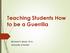Teaching Students How to be a Guerrilla. Michael H. Morris, Ph.D. University of Florida