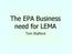 The EPA Business need for LEMA. Tom Stafford