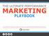 MARKETING PLAYBOOK THE ULTIMATE PERFORMANCE.  TIPS FROM THE WORLD S MOST INFLUENTIAL PERFORMANCE MARKETING EXPERTS